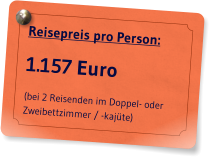 Reisepreis pro Person: 1.157 Euro (bei 2 Reisenden im Doppel- oder Zweibettzimmer / -kajte)