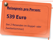 Reisepreis pro Person: 539 Euro (bei 2 Reisenden im Doppel- oder Zweibettzimmer)