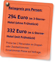 Reisepreis pro Person: 294 Euro im 3-Sterne-Hotel (ohne Frhstck) 332 Euro im 4-Sterne-Hotel (mit Frhstck) Preise bei 2 Reisenden im Doppel- oder Zweibettzimmer. Einzelzimmer-Preise auf Anfrage.